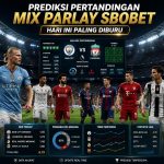 Prediksi Pertandingan Mix Parlay SBOBET Hari Ini Paling Diburu, Analisa Laga Populer yang Jadi Sorotan